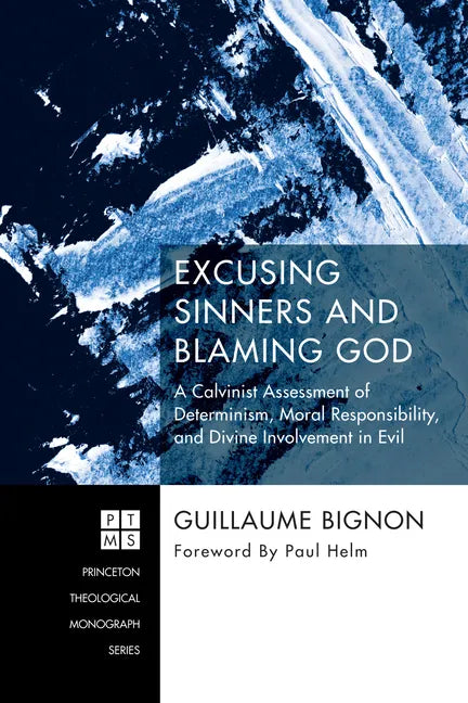 Excusing Sinners and Blaming God: A Calvinist Assessment of Determinism, Moral Responsibility, and Divine Involvement in Evil - Paperback