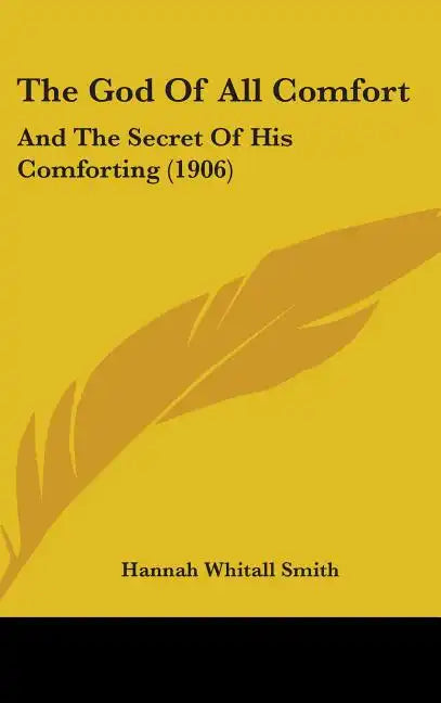 The God Of All Comfort: And The Secret Of His Comforting (1906) - Hardcover