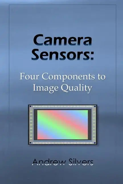 Camera Sensors: Four Components to Image Quality - Paperback