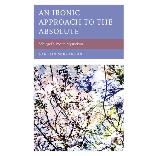 An Ironic Approach to the Absolute: Schlegel's Poetic Mysticism - Hardcover