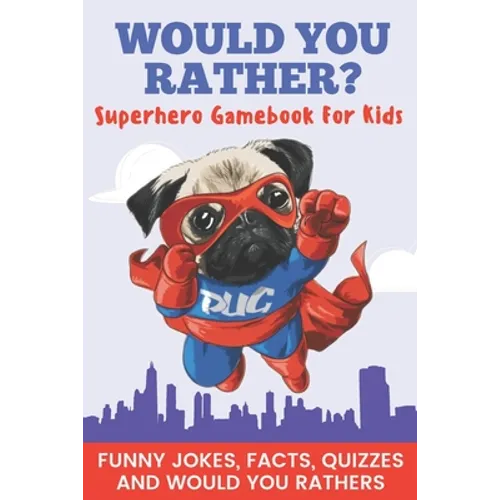 Would You Rather? Superhero Gamebook For Kids Funny Jokes, Facts, Quizzes, and Would You Rather: Clean family fun, perfect on road trips, and plane tr - Paperback