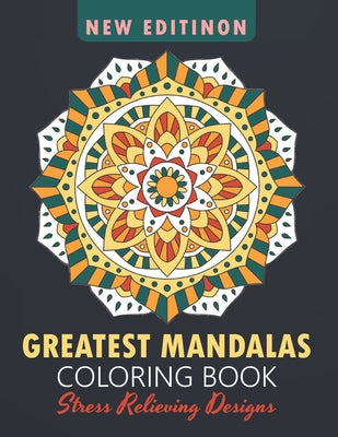 Greatest Mandalas Coloring Book: An Adult Coloring Book, Stress Relieving Design for Relaxation and Happiness - Paperback