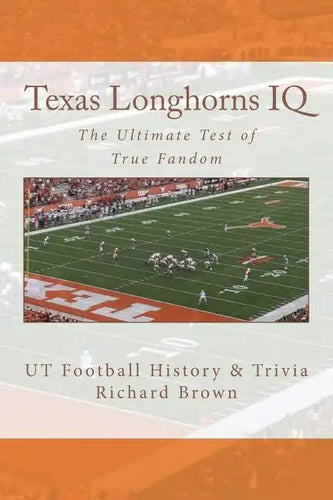 Texas Longhorns IQ: The Ultimate Test of True Fandom (UT Football History & Trivia) - Paperback