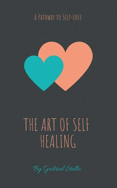 The Art of Self-Healing: A Pathway to Self-Love - Paperback