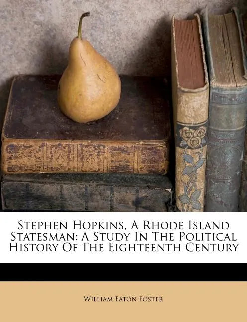 Stephen Hopkins, A Rhode Island Statesman: A Study In The Political History Of The Eighteenth Century - Paperback