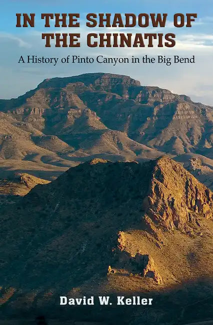 In the Shadow of the Chinatis: A History of Pinto Canyon in the Big Bend - Paperback