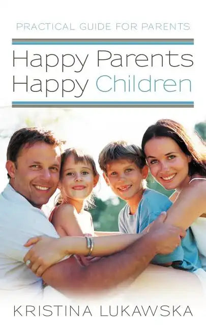 Happy Parents-Happy Children: Practical Guide for Parents - Paperback