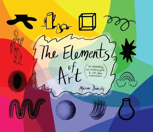 The Elements of Art: An Elementary Art Teacher's Guide to Color, Shape, Texture, and More - Hardcover