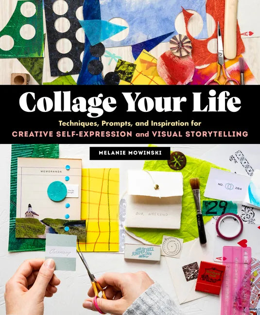 Collage Your Life: Techniques, Prompts, and Inspiration for Creative Self-Expression and Visual Storytelling - Paperback