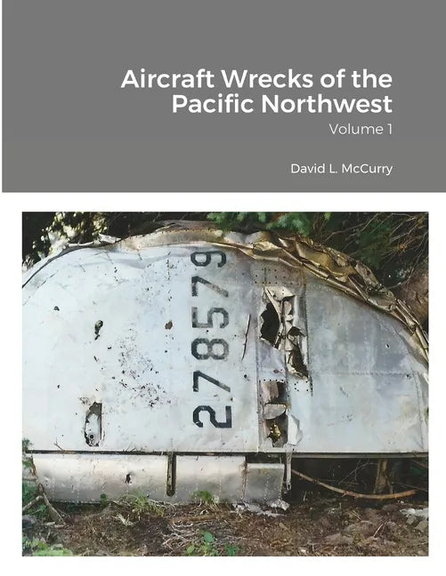 Aircraft Wrecks of the Pacific Northwest: Volume 1 - Paperback