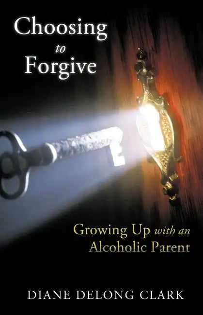 Choosing to Forgive: Growing Up with an Alcoholic Parent - Paperback