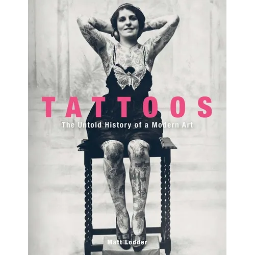 Tattoos: The Untold History of a Modern Art - Hardcover