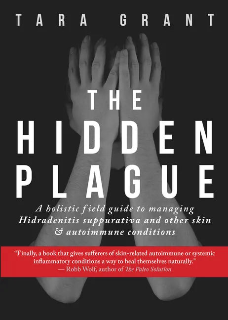 The Hidden Plague: A Holistic Field Guide to Managing Hidradenitis Suppurativa & Other Skin and Autoimmune Conditions - Paperback