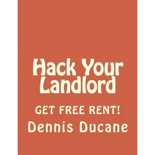 Hack Your Landlord: How to Get Thousands of Dollars of FREE RENT When Renting Your Next Apartment - Paperback