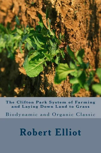 The Clifton Park System of Farming and Laying Down Land to Grass: Biodynamic and Organic Classic - Paperback