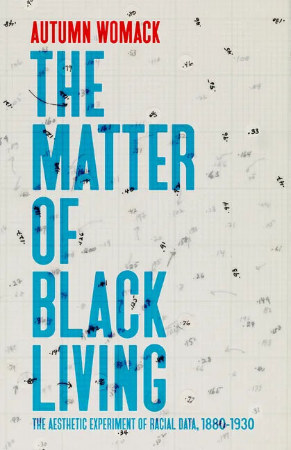 The Matter of Black Living: The Aesthetic Experiment of Racial Data, 1880-1930 - Paperback