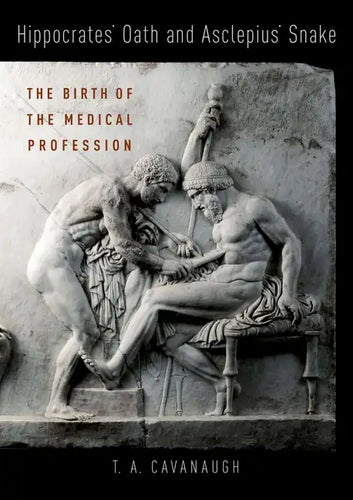 Hippocrates' Oath and Asclepius' Snake: The Birth of the Medical Profession - Hardcover