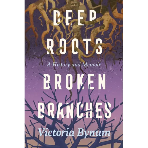 Deep Roots, Broken Branches: A History and Memoir - Hardcover