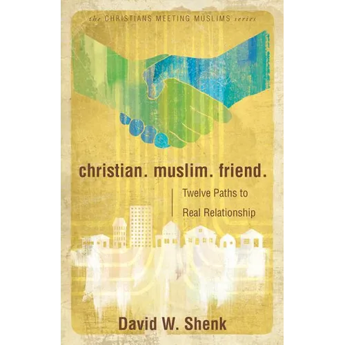 Christian. Muslim. Friend.: Twelve Paths to Real Relationship - Paperback