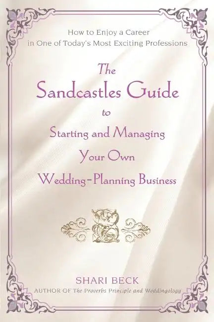 The Sandcastles Guide to Starting and Managing Your Own Wedding-Planning Business: How to Enjoy a Career in One of Today's Most Exciting Professions - Paperback