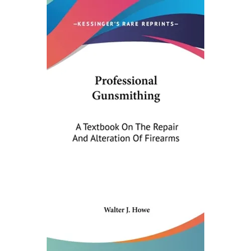 Professional Gunsmithing: A Textbook On The Repair And Alteration Of Firearms - Hardcover