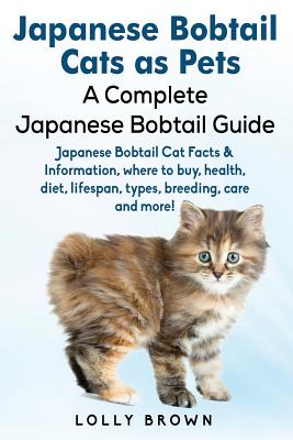 Japanese Bobtail Cats as Pets: Japanese Bobtail Cat Facts & Information, where to buy, health, diet, lifespan, types, breeding, care and more! A Comp - Paperback