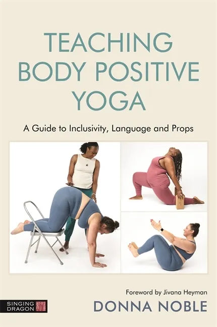 Teaching Body Positive Yoga: A Guide to Inclusivity, Language and Props - Paperback