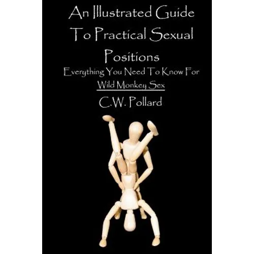An Illustrated Guide To Practical Sexual Positions: Everything You Need To Know - Paperback