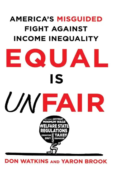 Equal Is Unfair: America's Misguided Fight Against Income Inequality - Paperback