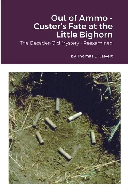 Out of Ammo - Custer's Fate at the Little Bighorn: The Decades-Old Mystery - Reexamined - Paperback