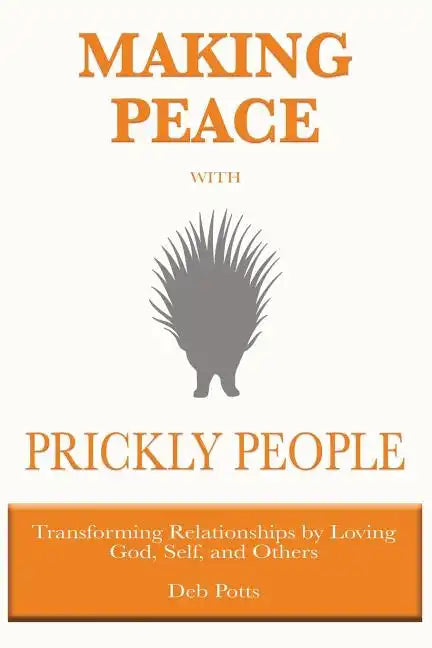 Making Peace with Prickly People: Transforming Relationships by Loving God, Self, and Others - Paperback