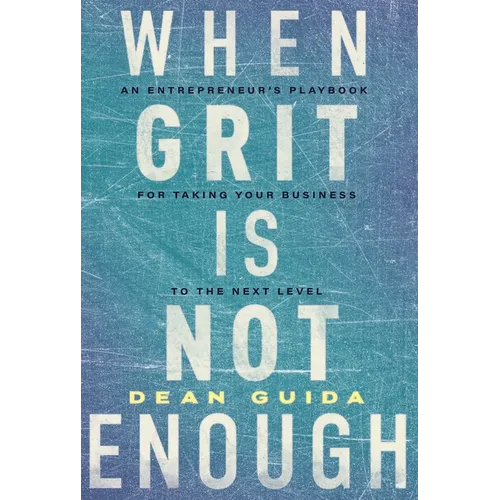 When Grit Is Not Enough: An Entrepreneur's Playbook for Taking Your Business to the Next Level - Hardcover