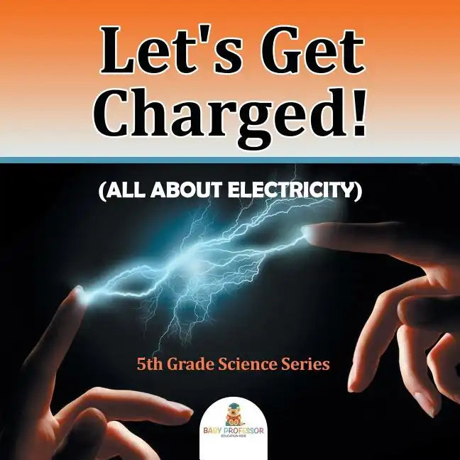 Let's Get Charged! (All About Electricity): 5th Grade Science Series - Paperback