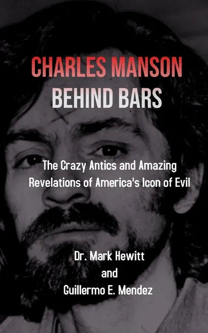 Charles Manson Behind Bars: the crazy antics and amazing revelations of America's icon of evil - Paperback