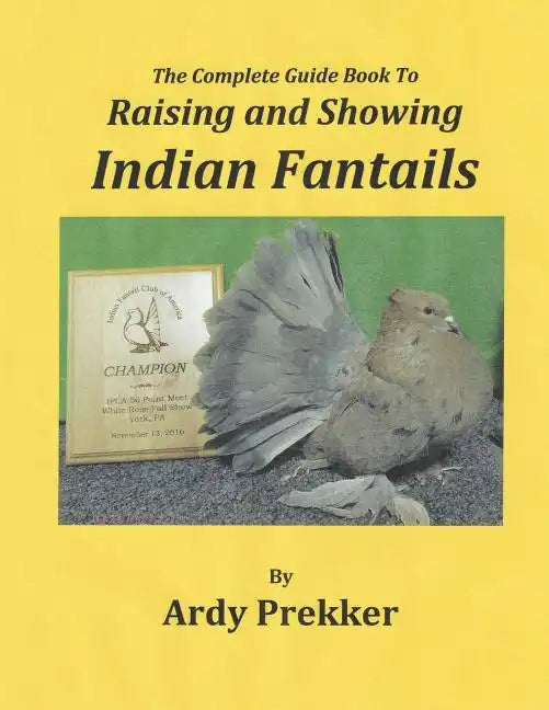 The Complete Guide Book To Raising and Showing Indian Fantails - Paperback