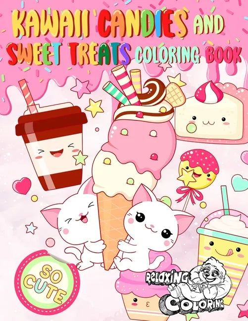 Kawaii Candies and Sweet Treats Coloring Book: Indulge In Coloring As Many Cute Sweets and Ice Creams as You Desire Without Gaining Any Weight! - Paperback