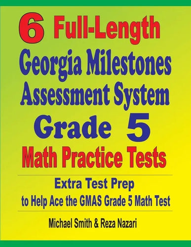 6 Full-Length Georgia Milestones Assessment System Grade 5 Math Practice Tests: Extra Test Prep to Help Ace the GMAS Grade 5 Math Test - Paperback