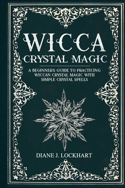 Wicca Crystal Magic: A Beginner's Guide To Practicing Wiccan Crystal Magic, With Simple Crystal Spells - Paperback