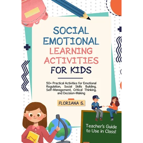 Social Emotional Learning Activities for Kids: 50+ Practical Activities for Emotional Regulation, Social Skills Building, Self-Management, Critical Th - Paperback