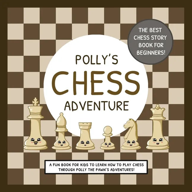Polly's Chess Adventure: A Fun Book for Kids to Learn How to Play Chess Through Polly the Pawn's Adventures! - Paperback