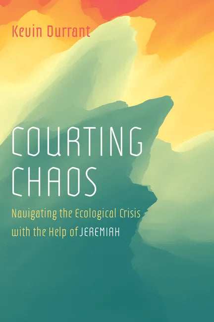 Courting Chaos: Navigating the Ecological Crisis with the Help of Jeremiah - Paperback