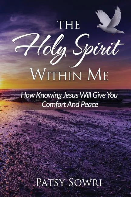 The Holy Spirit Within Me: How Knowing Jesus Will Give You Comfort And Peace - Paperback
