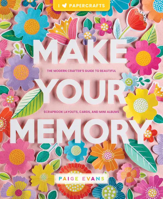 Make Your Memory: The Modern Crafter's Guide to Beautiful Scrapbook Layouts, Cards, and Mini Albums - Paperback
