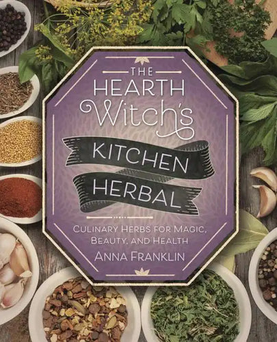 The Hearth Witch's Kitchen Herbal: Culinary Herbs for Magic, Beauty, and Health - Paperback