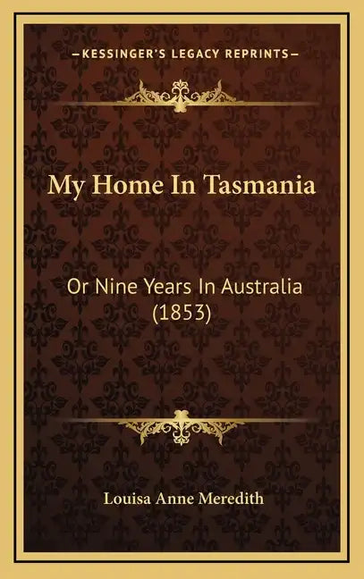 My Home In Tasmania: Or Nine Years In Australia (1853) - Hardcover