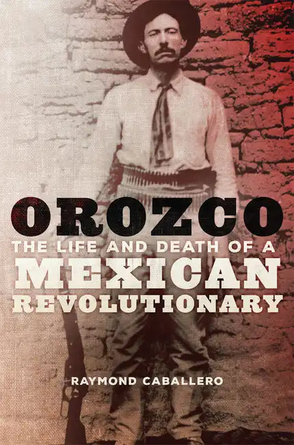 Orozco: The Life and Death of a Mexican Revolutionary - Paperback