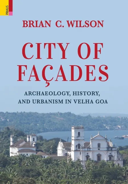 City of Façades: Archaeology, History, and Urbanism in Velha Goa - Hardcover