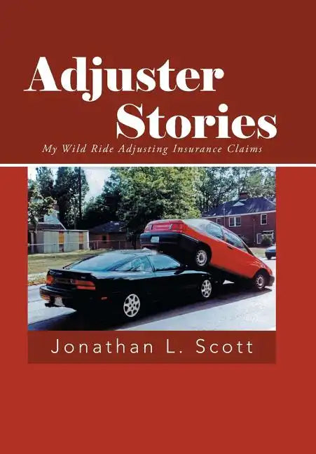 Adjuster Stories: My Wild Ride Adjusting Insurance Claims - Hardcover