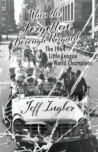 When the Forgotten Borough Reigned: The 1964 Little League World Series - Paperback