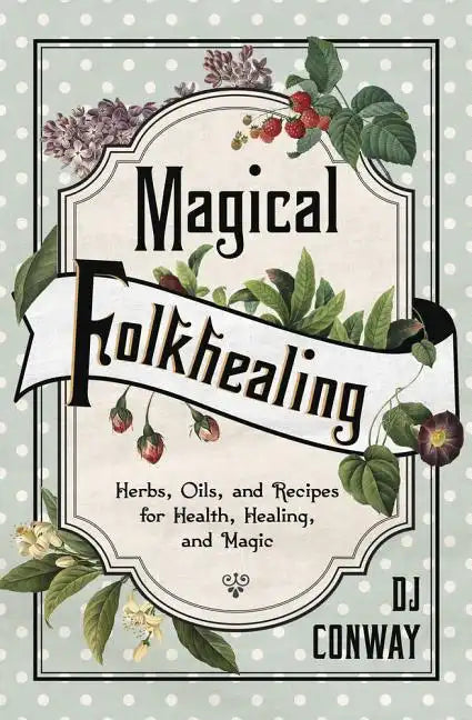 Magical Folkhealing: Herbs, Oils, and Recipes for Health, Healing, and Magic - Paperback